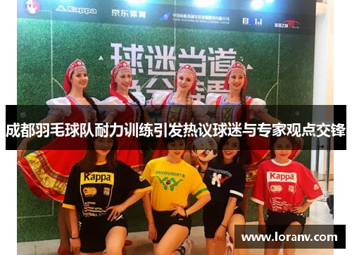 成都羽毛球队耐力训练引发热议球迷与专家观点交锋