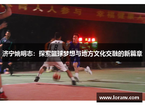 济宁姚明志：探索篮球梦想与地方文化交融的新篇章
