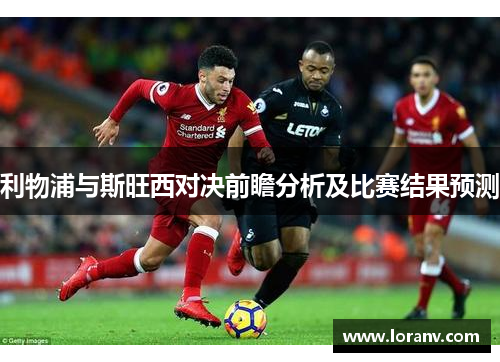 利物浦与斯旺西对决前瞻分析及比赛结果预测